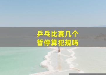 乒乓比赛几个暂停算犯规吗