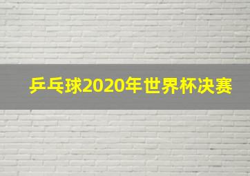 乒乓球2020年世界杯决赛