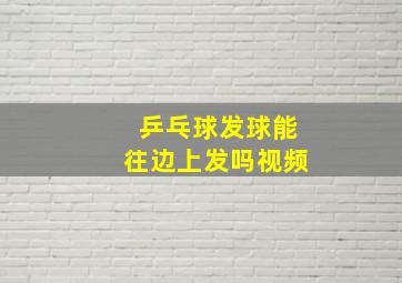 乒乓球发球能往边上发吗视频