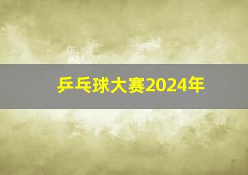 乒乓球大赛2024年