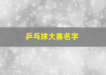 乒乓球大赛名字