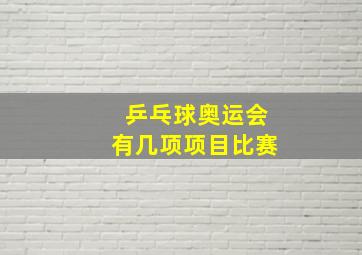 乒乓球奥运会有几项项目比赛