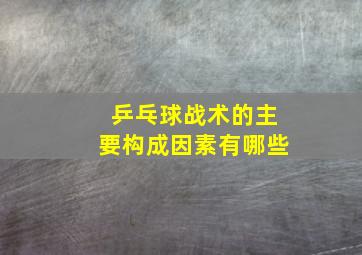 乒乓球战术的主要构成因素有哪些