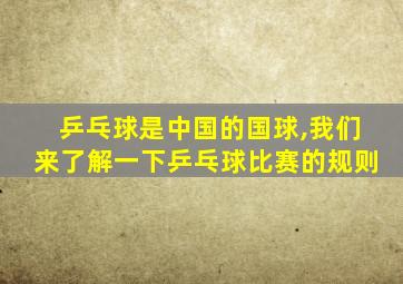 乒乓球是中国的国球,我们来了解一下乒乓球比赛的规则