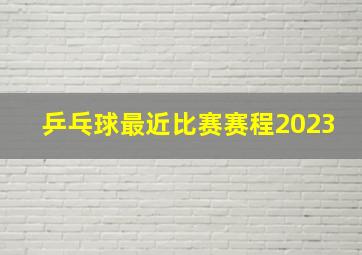 乒乓球最近比赛赛程2023