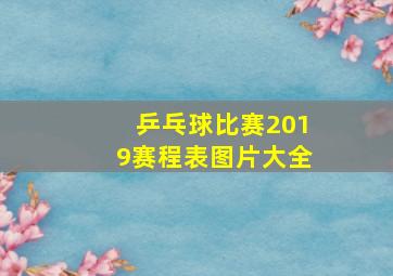 乒乓球比赛2019赛程表图片大全