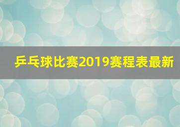 乒乓球比赛2019赛程表最新