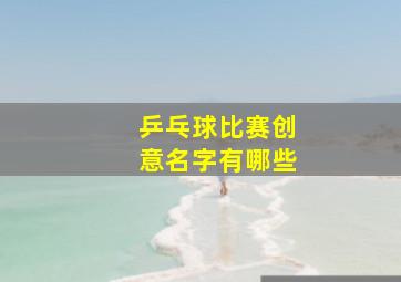 乒乓球比赛创意名字有哪些