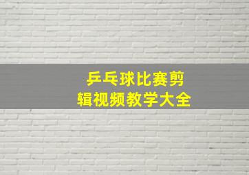 乒乓球比赛剪辑视频教学大全