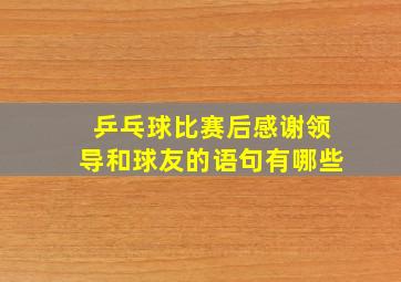 乒乓球比赛后感谢领导和球友的语句有哪些