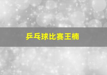 乒乓球比赛王楠