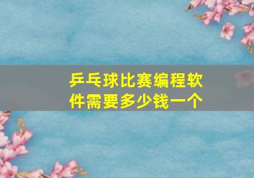 乒乓球比赛编程软件需要多少钱一个