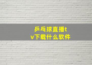 乒乓球直播tv下载什么软件