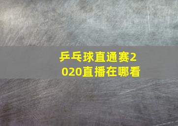 乒乓球直通赛2020直播在哪看