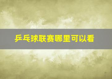 乒乓球联赛哪里可以看