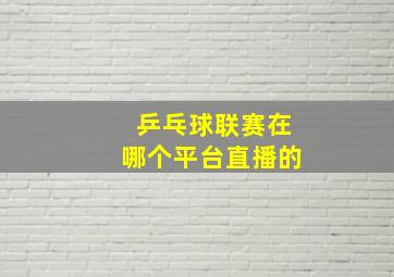 乒乓球联赛在哪个平台直播的