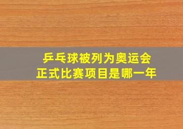 乒乓球被列为奥运会正式比赛项目是哪一年