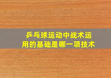 乒乓球运动中战术运用的基础是哪一项技术