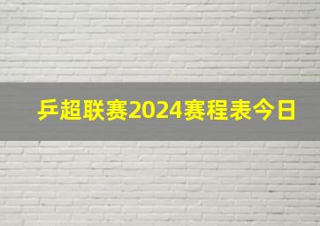 乒超联赛2024赛程表今日