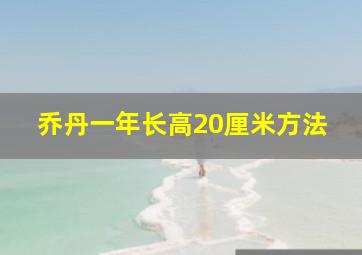 乔丹一年长高20厘米方法