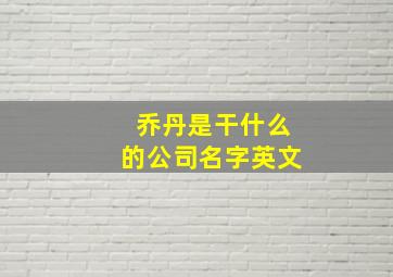 乔丹是干什么的公司名字英文