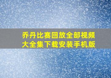 乔丹比赛回放全部视频大全集下载安装手机版