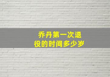 乔丹第一次退役的时间多少岁