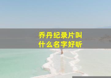 乔丹纪录片叫什么名字好听