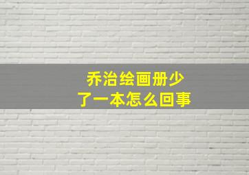 乔治绘画册少了一本怎么回事