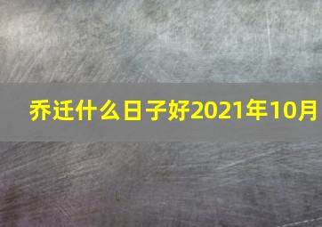 乔迁什么日子好2021年10月