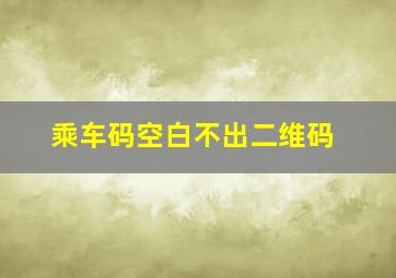 乘车码空白不出二维码