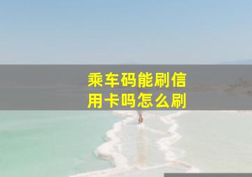 乘车码能刷信用卡吗怎么刷