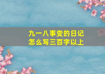 九一八事变的日记怎么写三百字以上