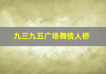 九三九五广场舞情人桥