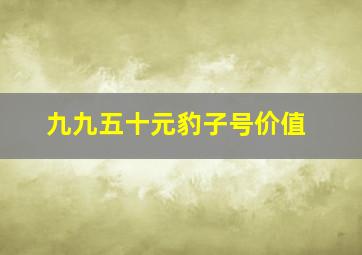 九九五十元豹子号价值