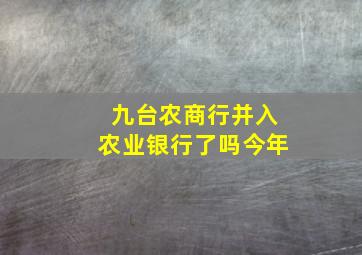 九台农商行并入农业银行了吗今年