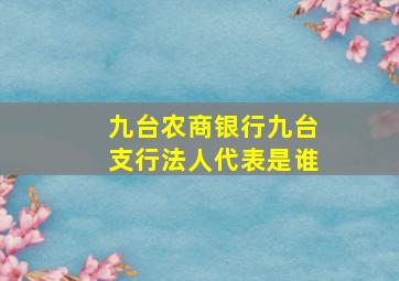 九台农商银行九台支行法人代表是谁