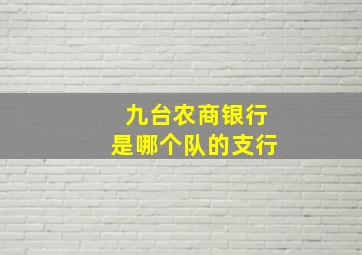 九台农商银行是哪个队的支行