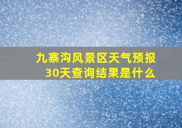 九寨沟风景区天气预报30天查询结果是什么