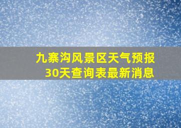 九寨沟风景区天气预报30天查询表最新消息