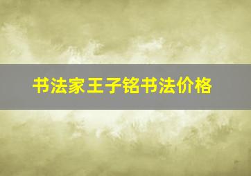 书法家王子铭书法价格