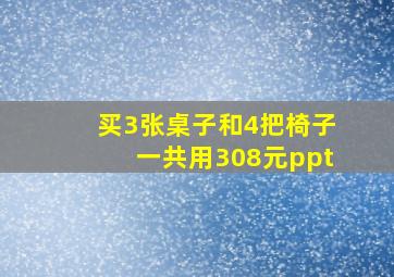 买3张桌子和4把椅子一共用308元ppt