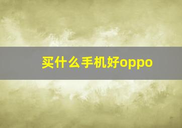 买什么手机好oppo