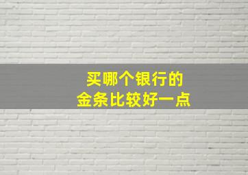 买哪个银行的金条比较好一点