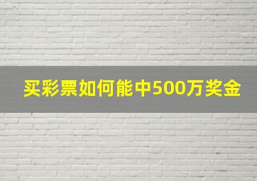 买彩票如何能中500万奖金