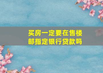 买房一定要在售楼部指定银行贷款吗