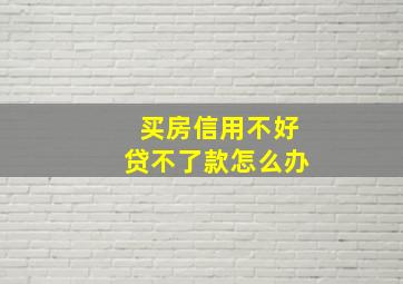 买房信用不好贷不了款怎么办