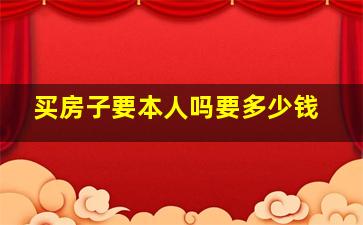 买房子要本人吗要多少钱