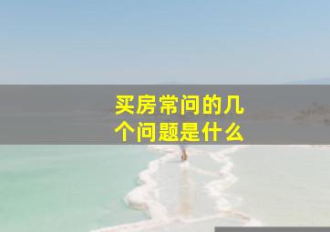 买房常问的几个问题是什么