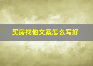 买房找他文案怎么写好